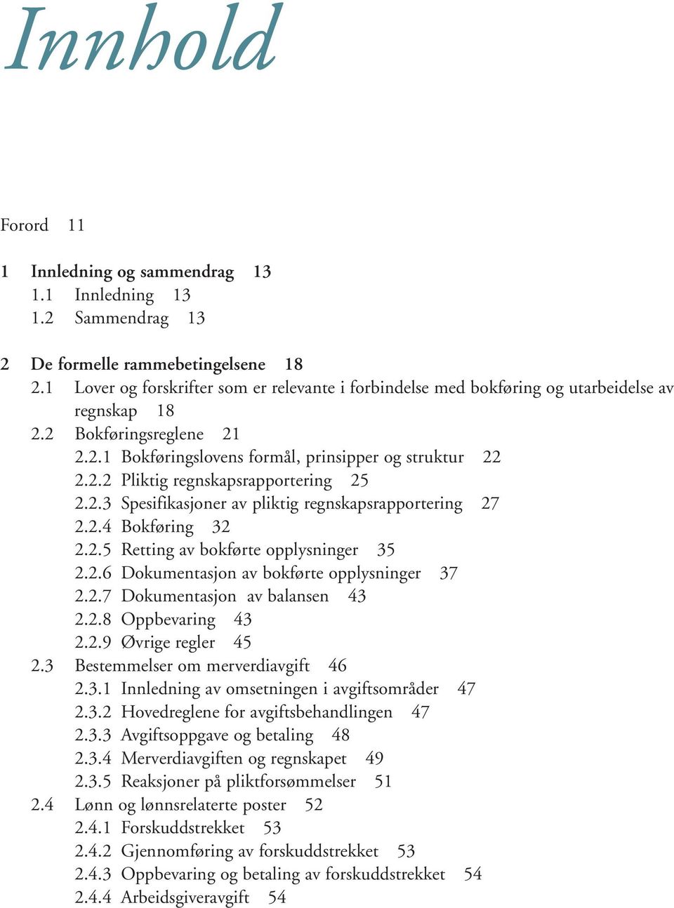 2.3 Spesifikasjoner av pliktig regnskapsrapportering 27 2.2.4 Bokføring 32 2.2.5 Retting av bokførte opplysninger 35 2.2.6 Dokumentasjon av bokførte opplysninger 37 2.2.7 Dokumentasjon av balansen 43 2.