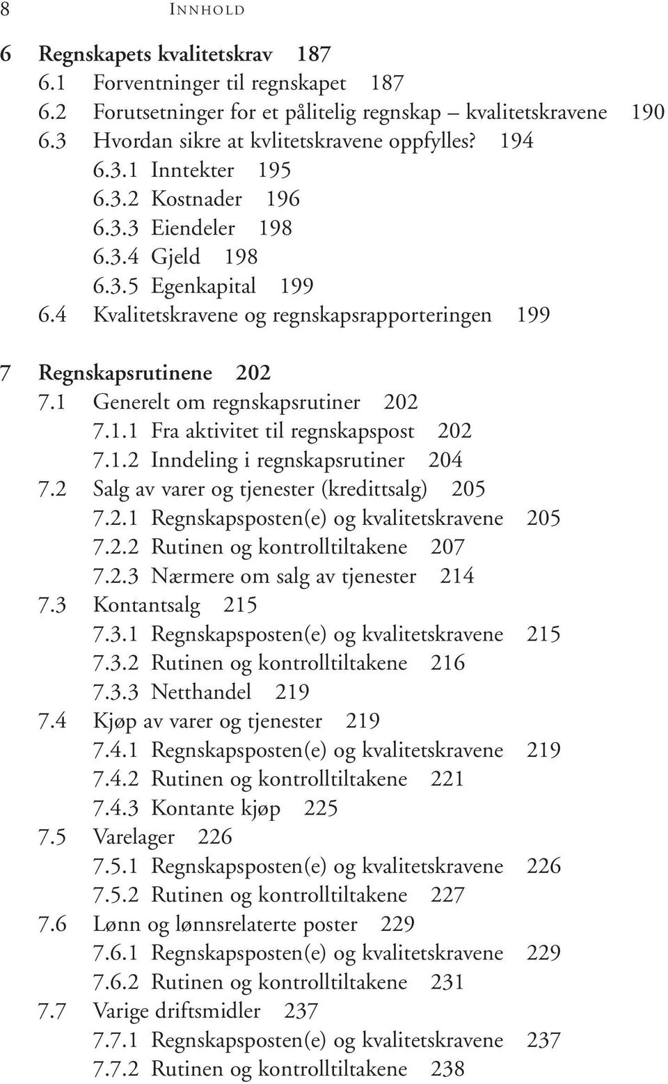 1 Generelt om regnskapsrutiner 202 7.1.1 Fra aktivitet til regnskapspost 202 7.1.2 Inndeling i regnskapsrutiner 204 7.2 Salg av varer og tjenester (kredittsalg) 205 7.2.1 Regnskapsposten(e) og kvalitetskravene 205 7.