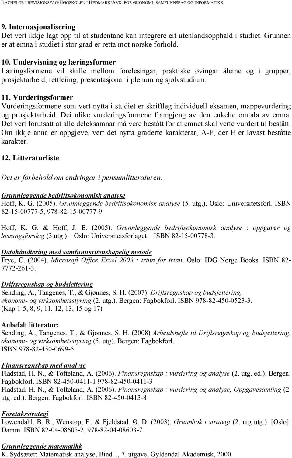 Vurderingsformer Vurderingsformene som vert nytta i studiet er skriftleg individuell eksamen, mappevurdering og prosjektarbeid. Dei ulike vurderingsformene framgjeng av den enkelte omtala av emna.