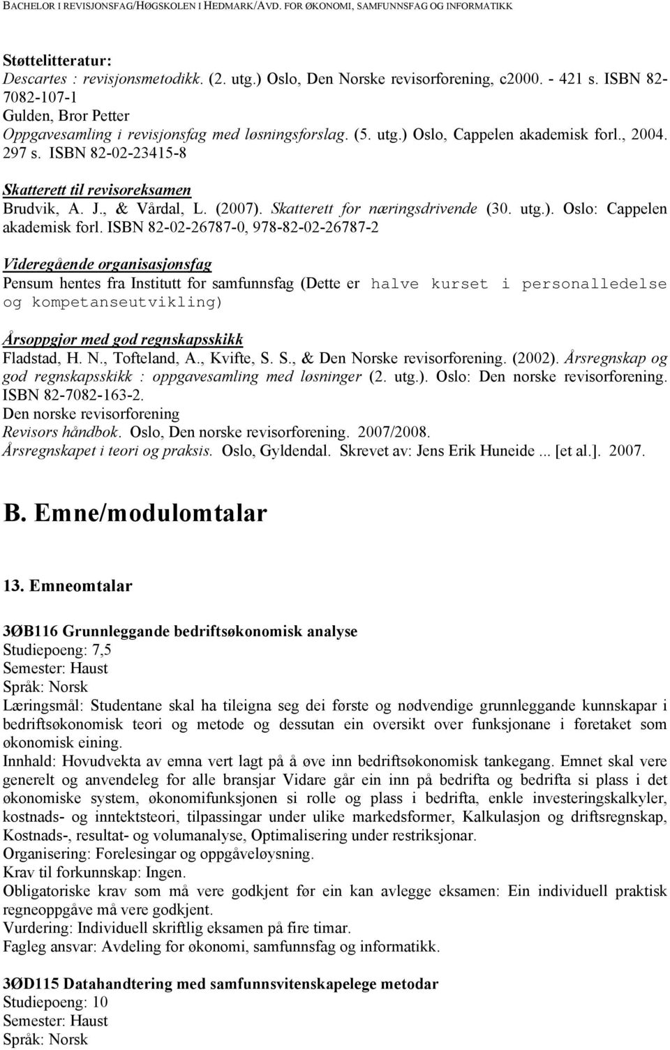 ISBN 82-02-26787-0, 978-82-02-26787-2 Videregående organisasjonsfag Pensum hentes fra Institutt for samfunnsfag (Dette er halve kurset i personalledelse og kompetanseutvikling) Årsoppgjør med god