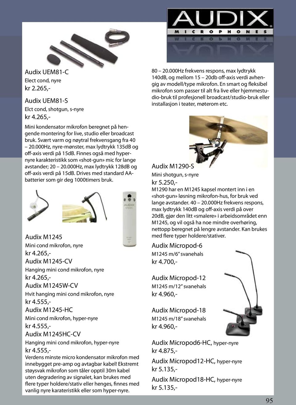 000Hz, max lydtrykk 128dB og off-axis verdi på 15dB. Drives med standard AAbatterier som gir deg 1000timers bruk. Audix M1245 Mini cond mikrofon, nyre kr 4.