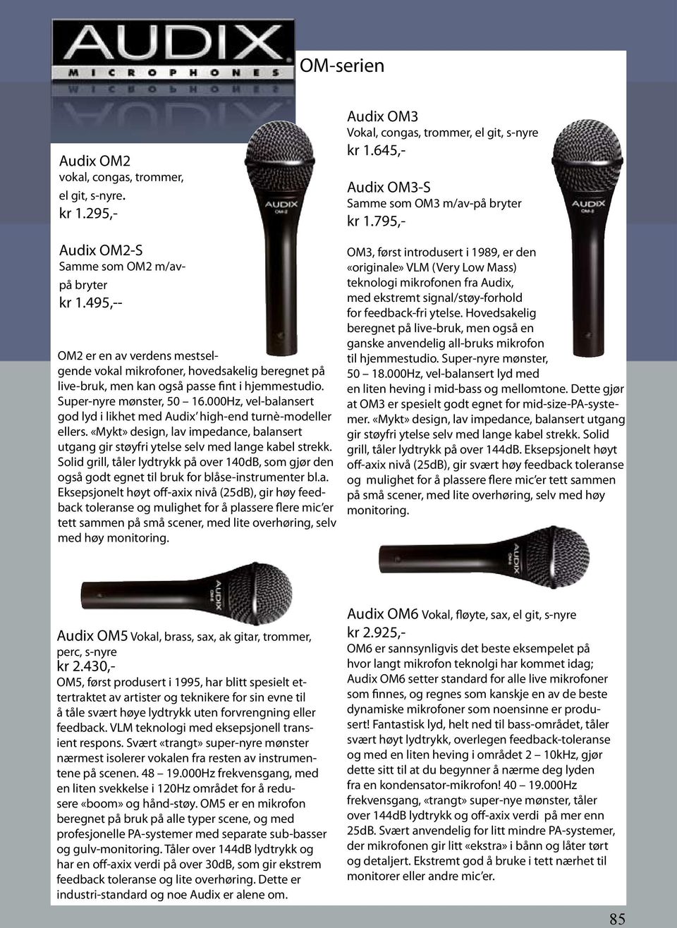 Super-nyre mønster, 50 16.000Hz, vel-balansert god lyd i likhet med Audix high-end turnè-modeller ellers. «Mykt» design, lav impedance, balansert utgang gir støyfri ytelse selv med lange kabel strekk.