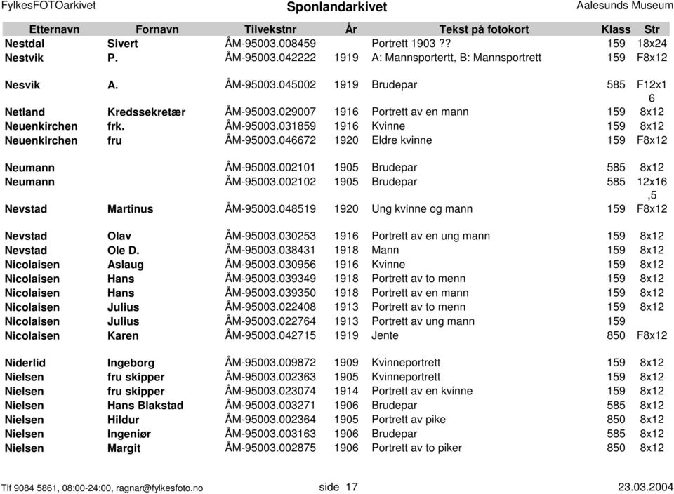 002101 1905 Brudepar 585 8x12 Neumann ÅM-95003.002102 1905 Brudepar 585 12x16 Nevstad Martinus ÅM-95003.048519 1920 Ung kvinne og mann 159 F8x12 Nevstad Olav ÅM-95003.
