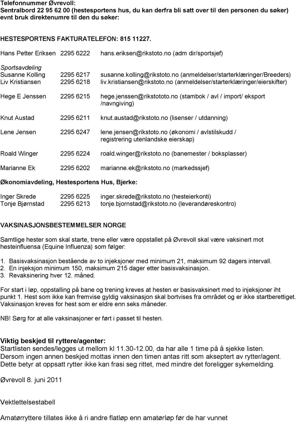 no (anmeldelser/starterklæringer/breeders) Liv Kristiansen 2295 6218 liv.kristiansen@rikstoto.no (anmeldelser/starterklæringer/eierskifter) Hege E Jenssen 2295 6215 hege.jenssen@rikstototo.