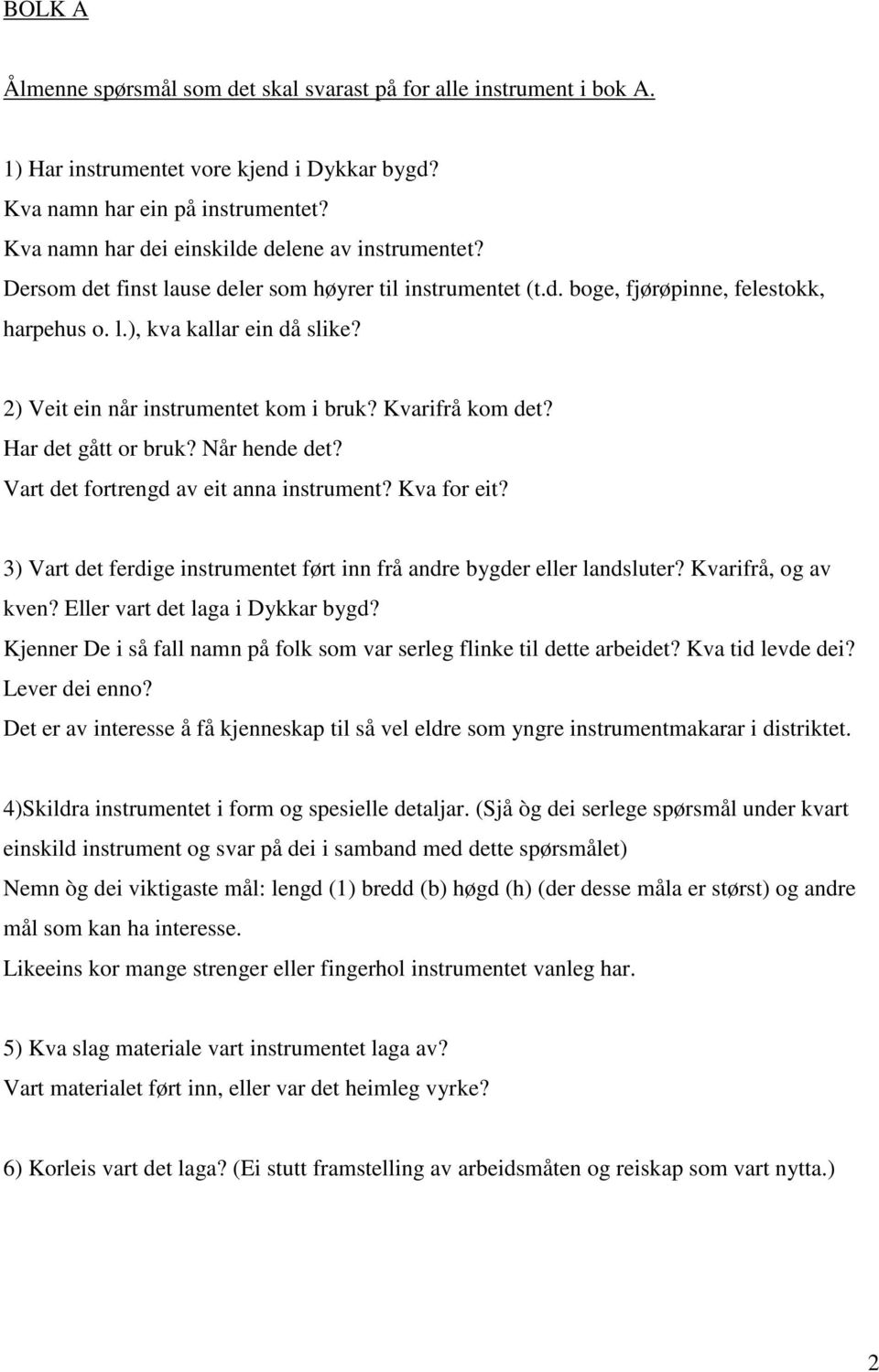 2) Veit ein når instrumentet kom i bruk? Kvarifrå kom det? Har det gått or bruk? Når hende det? Vart det fortrengd av eit anna instrument? Kva for eit?