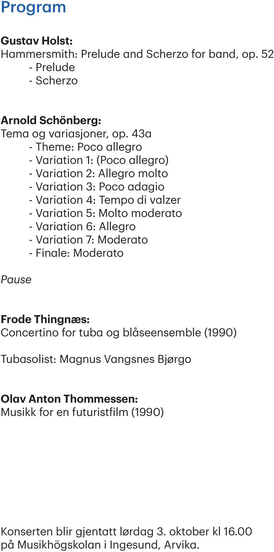 5: Molto moderato - Variation 6: Allegro - Variation 7: Moderato - Finale: Moderato Pause Frode Thingnæs: Concertino for tuba og blåseensemble (1990)