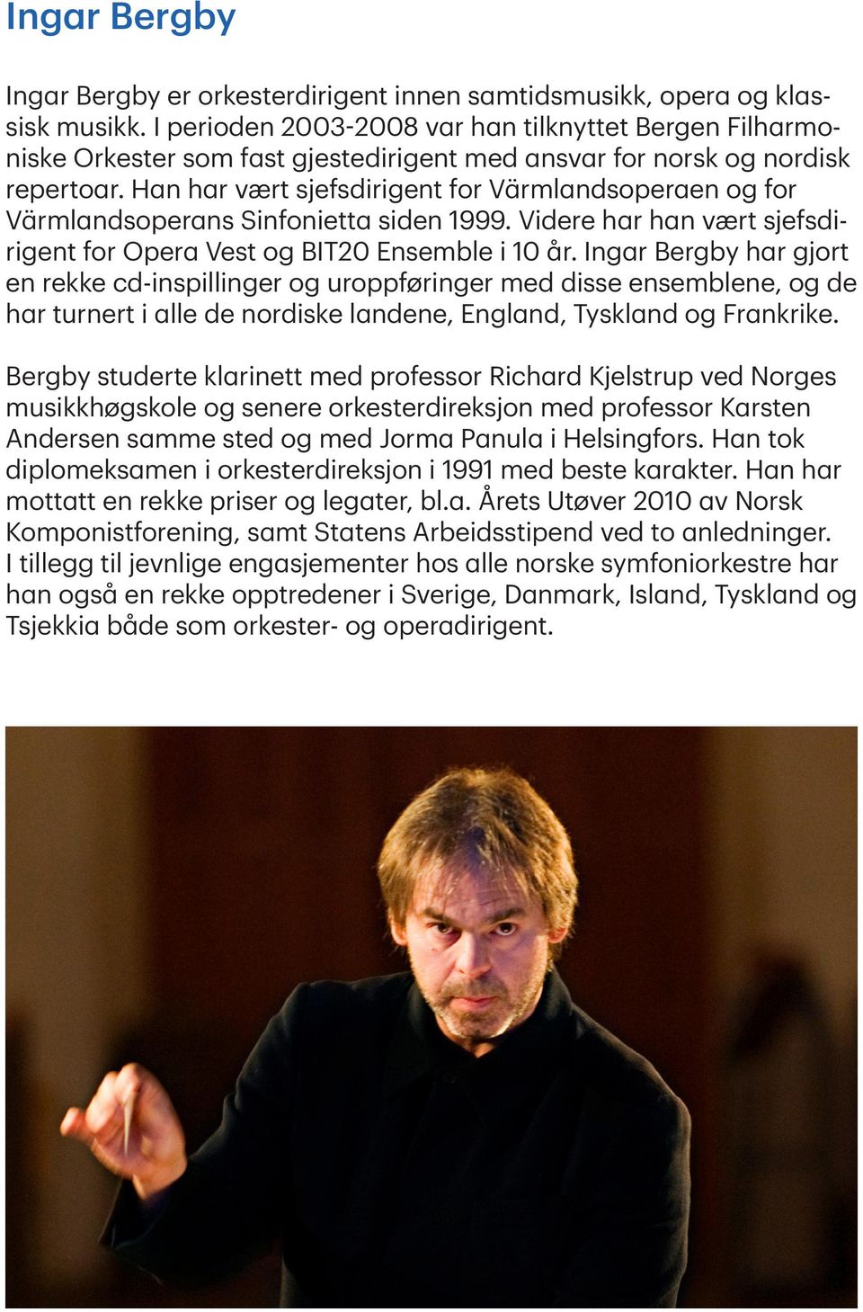Han har vært sjefsdirigent for Värmlandsoperaen og for Värmlandsoperans Sinfonietta siden 1999. Videre har han vært sjefsdirigent for Opera Vest og BIT20 Ensemble i 10 år.