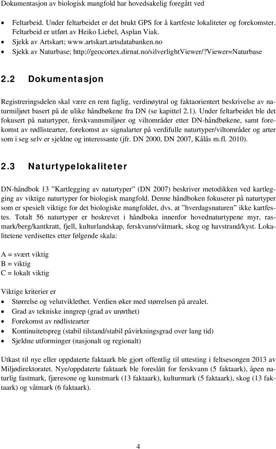 2 Dokumentasjon Registreringsdelen skal være en rent faglig, verdinøytral og faktaorientert beskrivelse av naturmiljøet basert på de ulike håndbøkene fra DN (se kapittel 2.1).