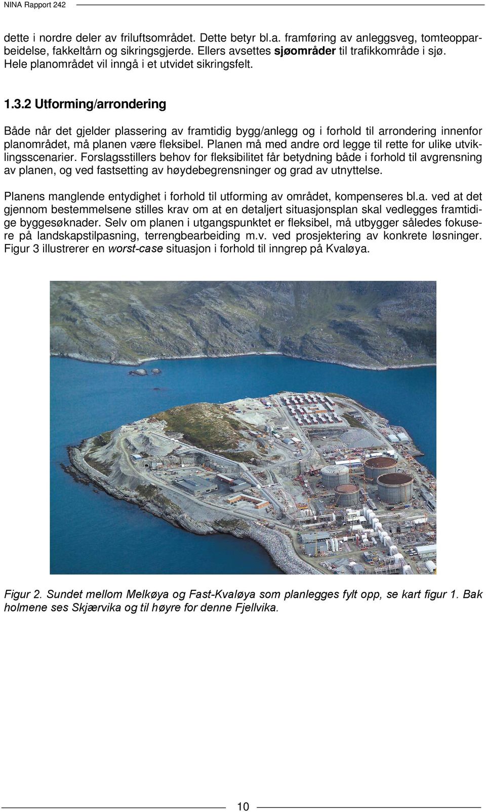 2 Utforming/arrondering Både når det gjelder plassering av framtidig bygg/anlegg og i forhold til arrondering innenfor planområdet, må planen være fleksibel.