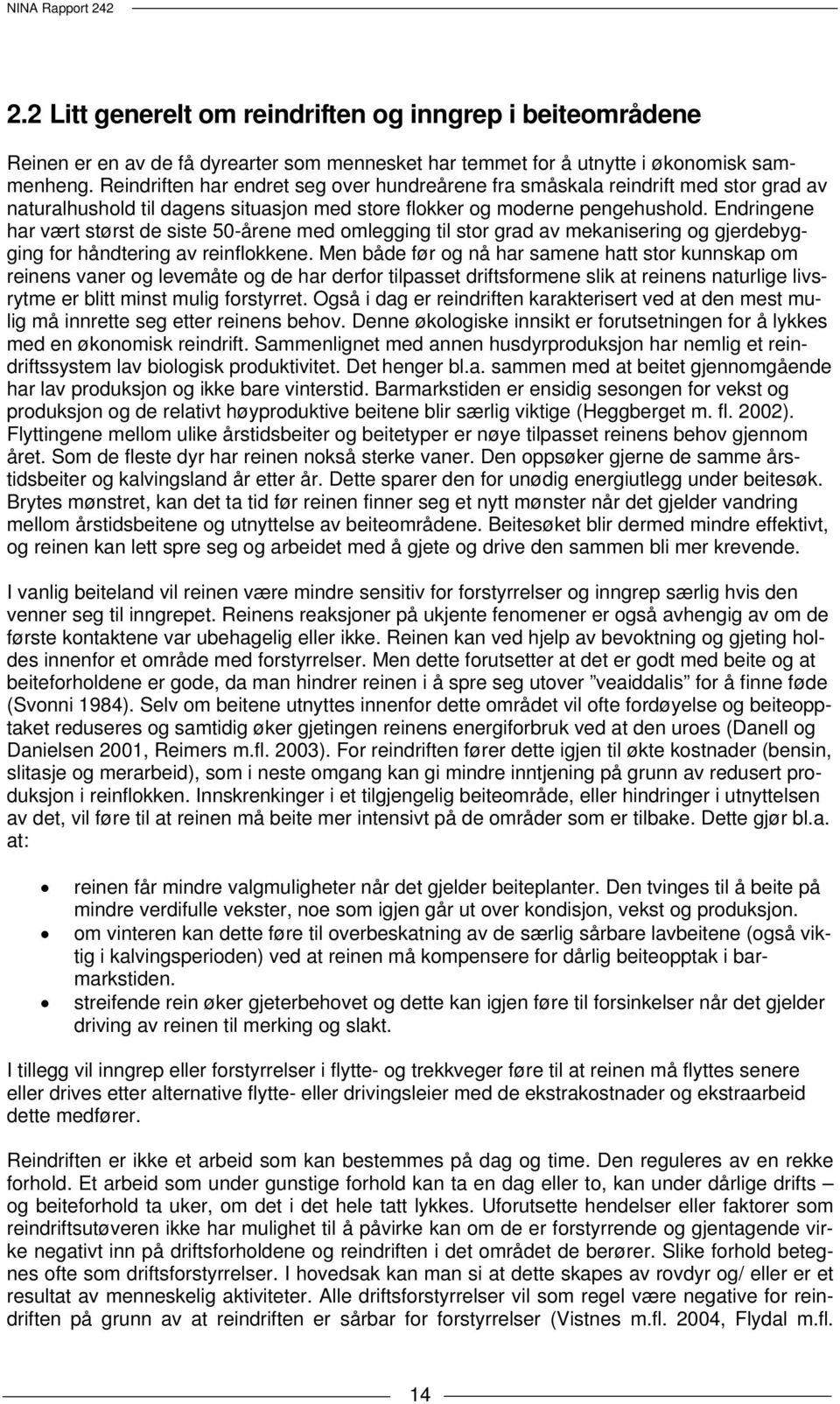 Endringene har vært størst de siste 50-årene med omlegging til stor grad av mekanisering og gjerdebygging for håndtering av reinflokkene.