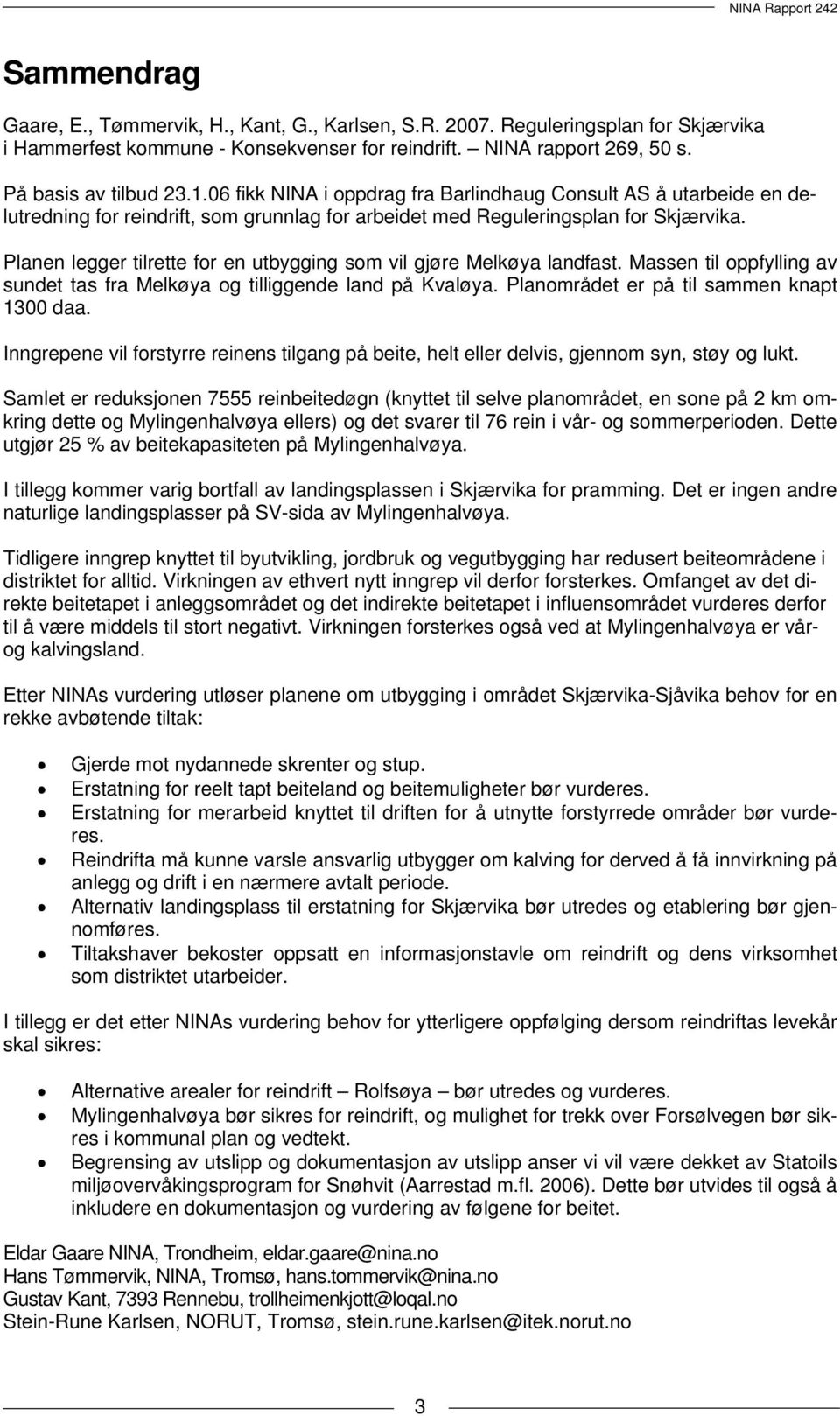 Planen legger tilrette for en utbygging som vil gjøre Melkøya landfast. Massen til oppfylling av sundet tas fra Melkøya og tilliggende land på Kvaløya. Planområdet er på til sammen knapt 1300 daa.