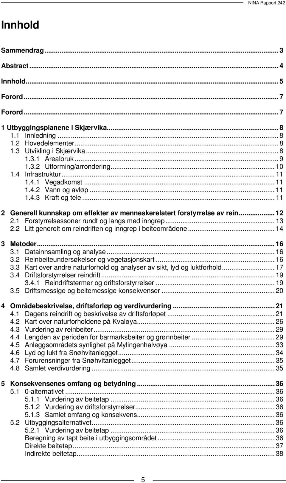 .. 11 2 Generell kunnskap om effekter av menneskerelatert forstyrrelse av rein... 12 2.1 Forstyrrelsessoner rundt og langs med inngrep... 13 2.