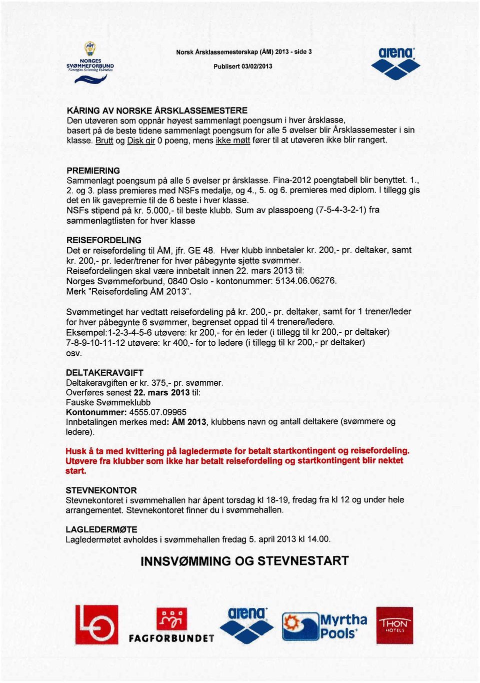 klasse. Brutt og Disk gir O poeng, mens ikke møtt fører til at utøveren ikke blir rangert. PREMIERING Sammenlagt poengsum på alle 5 øvelser pr årsklasse. Fina-2012 poengtabell blir benyttet. 1., 2.