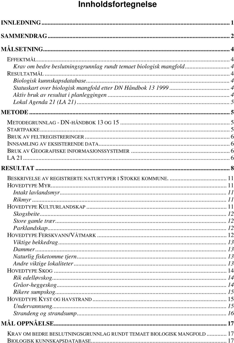 .. 5 STARTPAKKE... 5 BRUK AV FELTREGISTRERINGER... 6 INNSAMLING AV EKSISTERENDE DATA... 6 BRUK AV GEOGRAFISKE INFORMASJONSSYSTEMER... 6 LA 21... 6 RESULTAT.