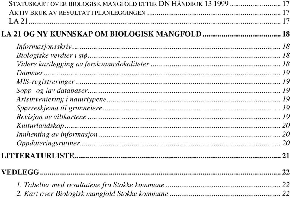 .. 19 Sopp- og lav databaser... 19 Artsinventering i naturtypene... 19 Spørreskjema til grunneiere... 19 Revisjon av viltkartene... 19 Kulturlandskap.