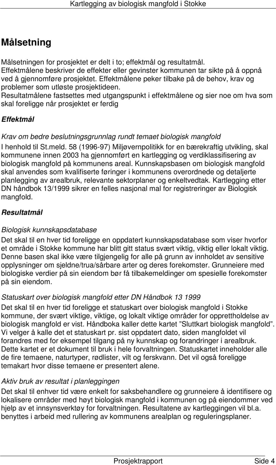 Resultatmålene fastsettes med utgangspunkt i effektmålene og sier noe om hva som skal foreligge når prosjektet er ferdig Effektmål Krav om bedre beslutningsgrunnlag rundt temaet biologisk mangfold I