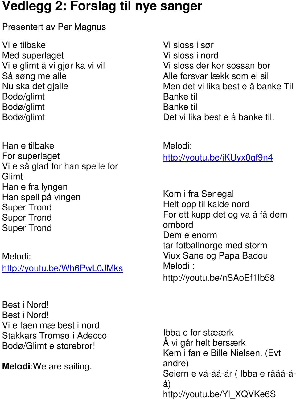 Han e tilbake For superlaget Vi e så glad for han spelle for Glimt Han e fra lyngen Han spell på vingen Super Trond Super Trond Super Trond Melodi: http://youtu.be/wh6pwl0jmks Melodi: http://youtu.