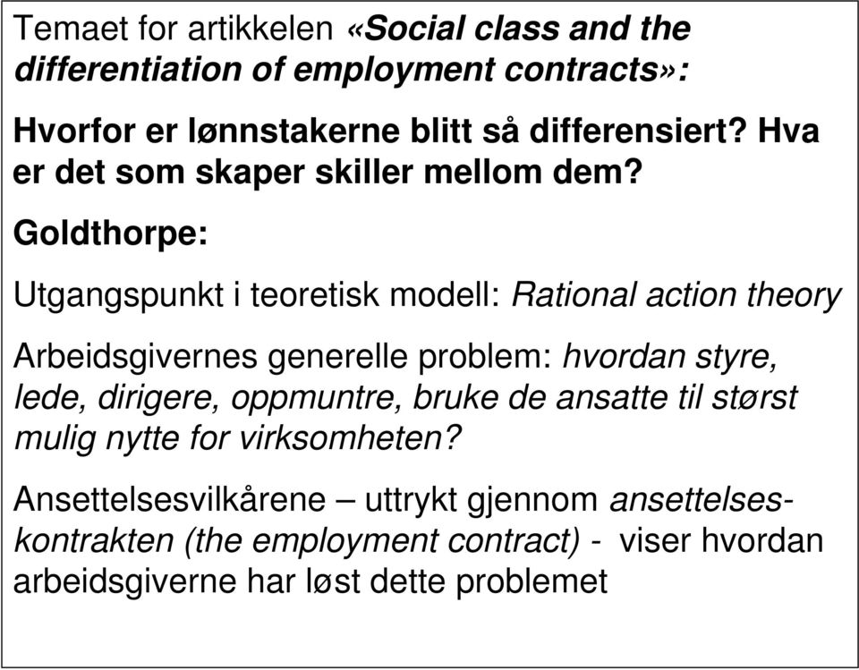 Goldthorpe: Utgangspunkt i teoretisk modell: Rational action theory Arbeidsgivernes generelle problem: hvordan styre, lede,