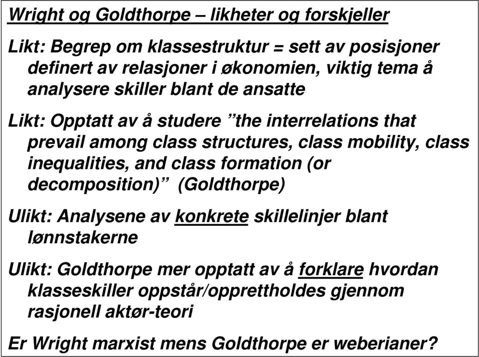 inequalities, and class formation (or decomposition) (Goldthorpe) Ulikt: Analysene av konkrete skillelinjer blant lønnstakerne Ulikt: Goldthorpe