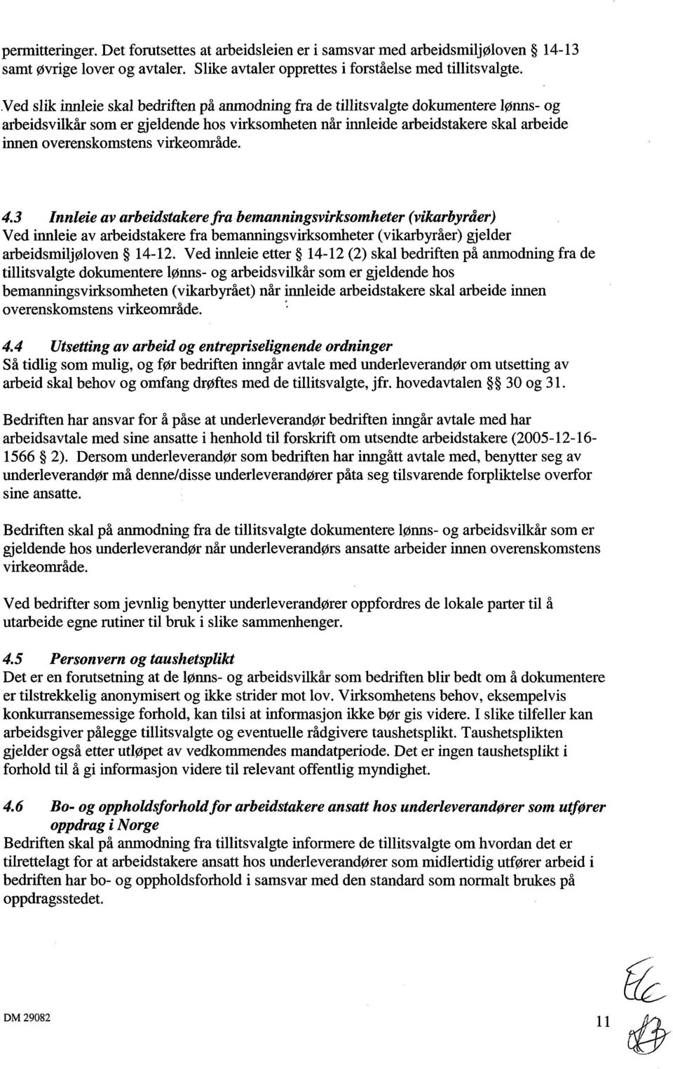 virkeområde. 4.3 Innleie av arbeidstakere fra bemanningsvirksomheter (vikarbyråer) Ved innleie av arbeidstakere fra bemanningsvirksomheter (vikarbyråer) gjelder arbeidsmiljøloven 14-12.