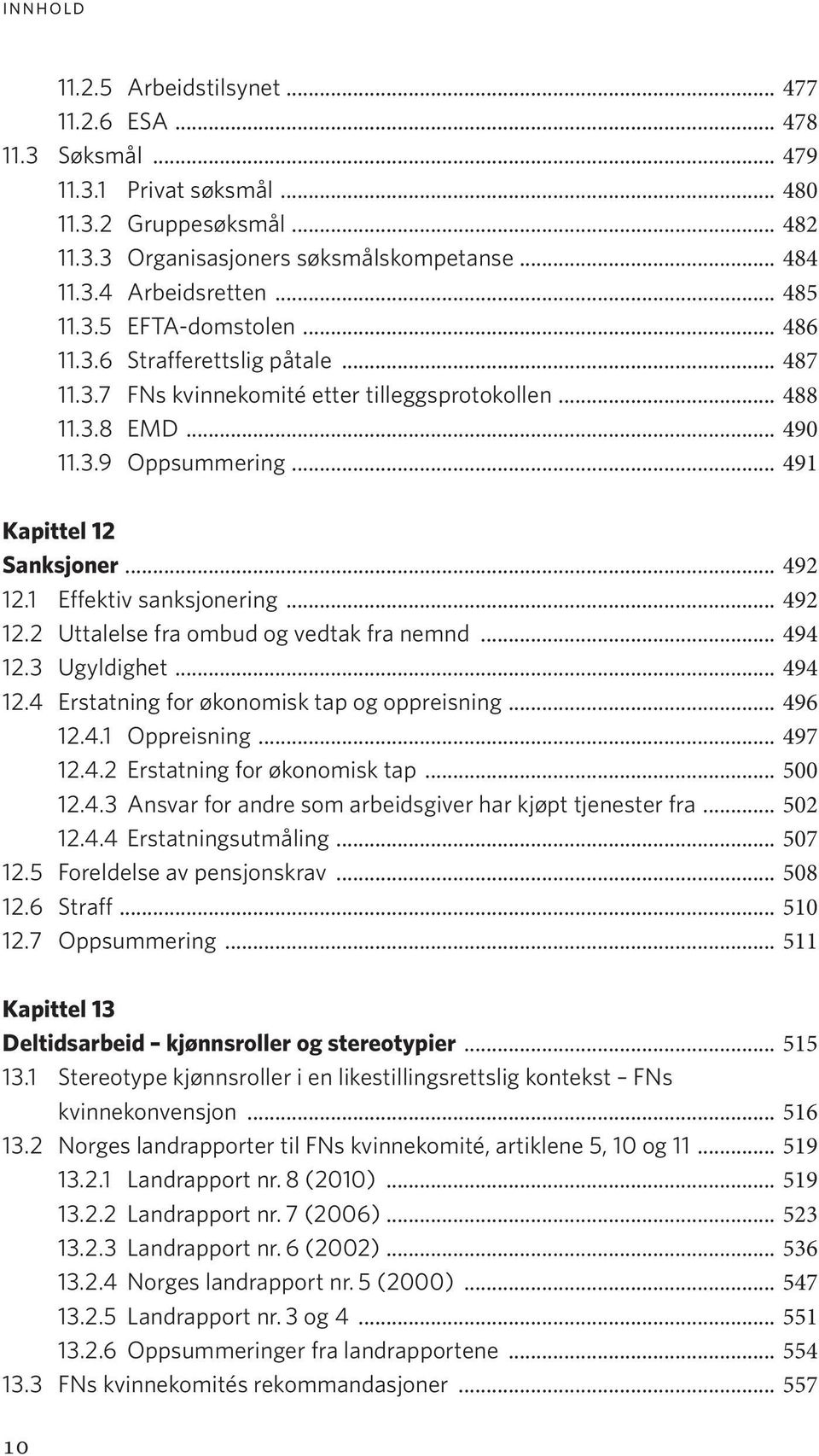 .. 492 12.1 Effektiv sanksjonering... 492 12.2 Uttalelse fra ombud og vedtak fra nemnd... 494 12.3 Ugyldighet... 494 12.4 Erstatning for økonomisk tap og oppreisning... 496 12.4.1 Oppreisning... 497 12.