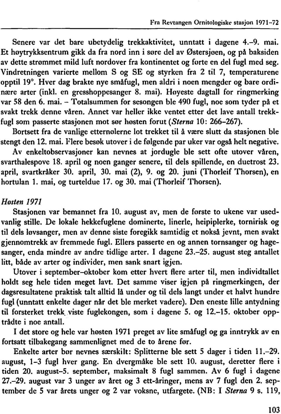 Vindretningen varierte mellom S og SE og styrken fra til 7, temperaturene opptil 9. Hver dag brakte nye småfugl, men aldri i noen mengder og bare ordinære arter (inkl. en gresshoppesanger 8. mai).