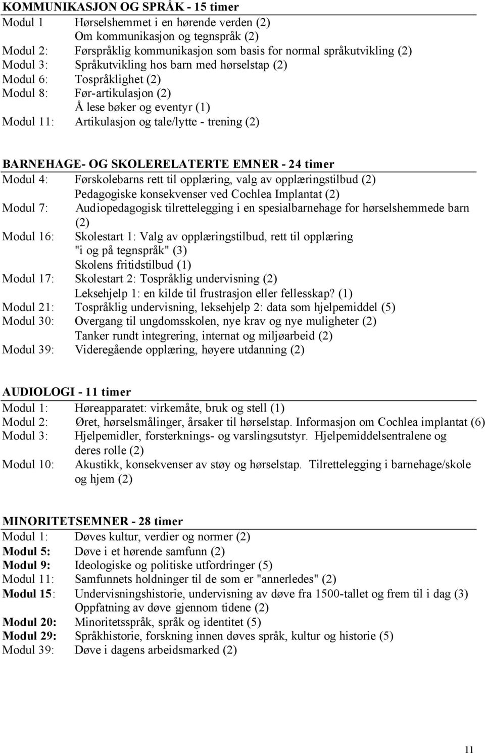 SKOLERELATERTE EMNER - 24 timer Modul 4: Førskolebarns rett til opplæring, valg av opplæringstilbud (2) Pedagogiske konsekvenser ved Cochlea Implantat (2) Modul 7: Audiopedagogisk tilrettelegging i