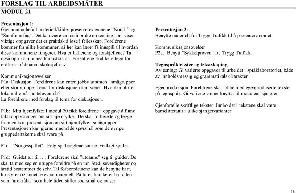 Foreldrene kommer fra ulike kommuner, så her kan lærer få innspill til hvordan disse kommunene fungerer. Hva er likhetene og forskjellene? Ta også opp kommuneadministrasjon.