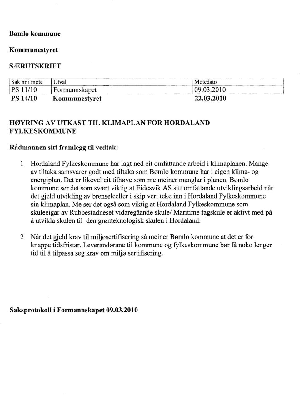 2010 HØYRING AV UTKAST TIL KLIMAPLAN FOR HORDALAND FYLKESKOMMUNE Rådmannen sitt framlegg til vedtak: 1 Hordaland Fylkeskommune har lagt ned eit omfattande arbeid i klimaplanen.