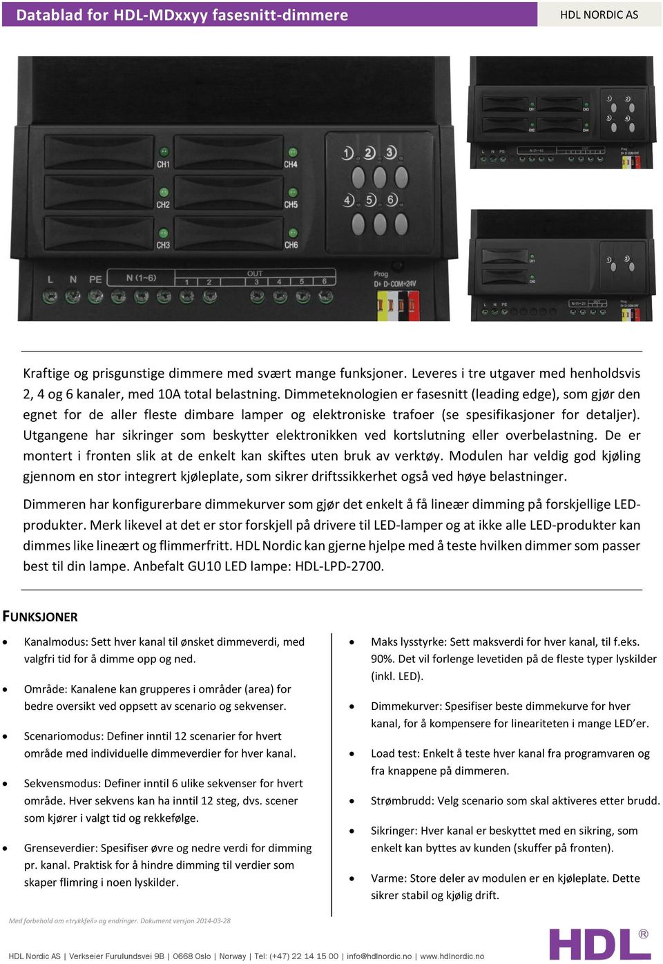 Utgangene har sikringer som beskytter elektronikken ved kortslutning eller overbelastning. De er montert i fronten slik at de enkelt kan skiftes uten bruk av verktøy.