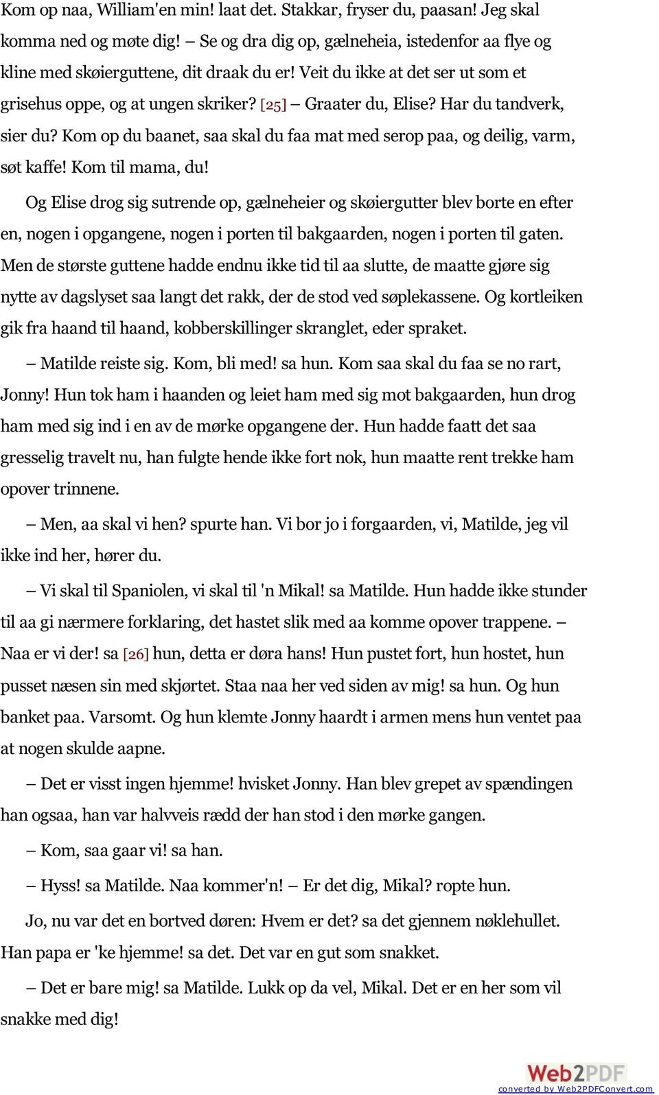 Kom til mama, du! Og Elise drog sig sutrende op, gælneheier og skøiergutter blev borte en efter en, nogen i opgangene, nogen i porten til bakgaarden, nogen i porten til gaten.