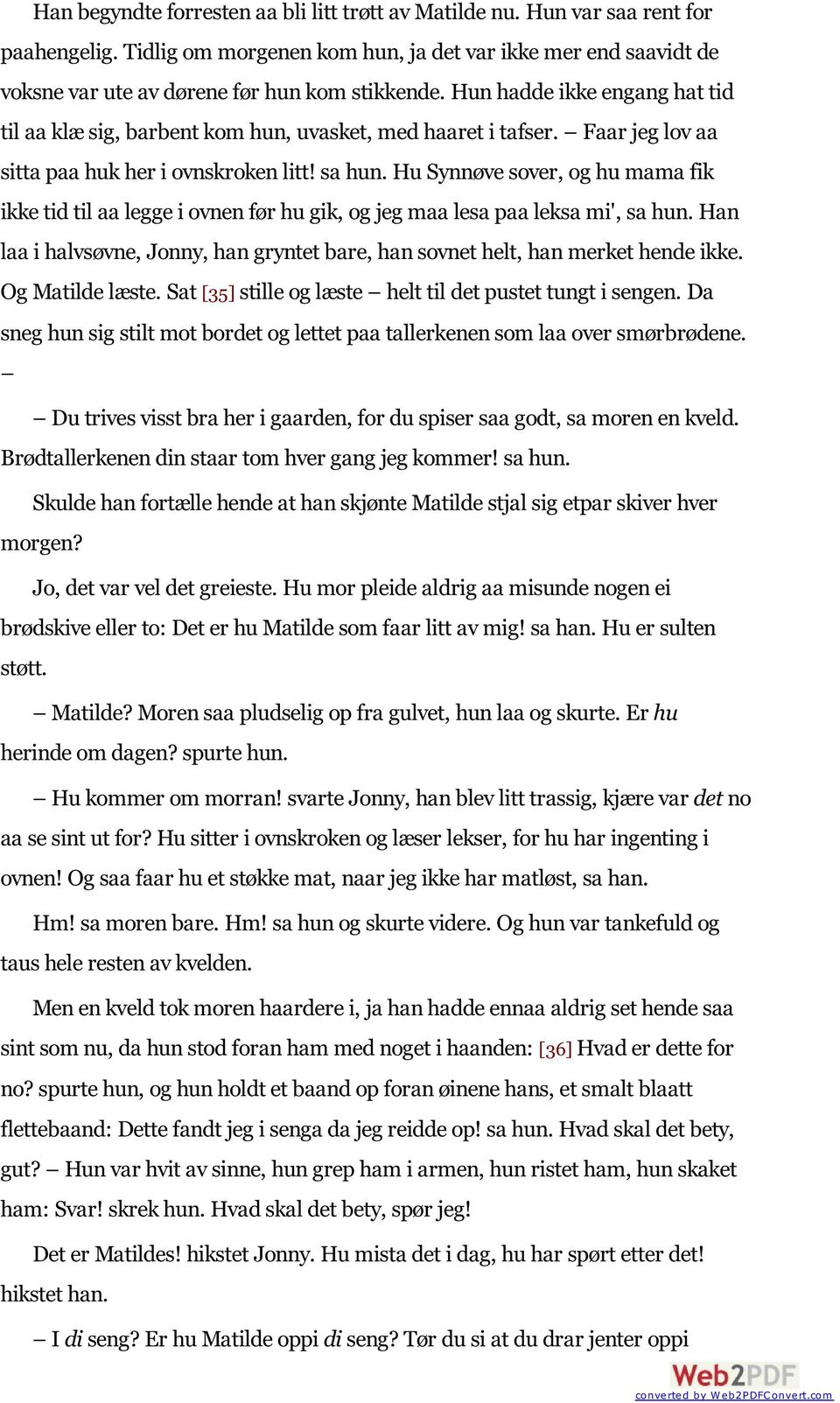 Hu Synnøve sover, og hu mama fik ikke tid til aa legge i ovnen før hu gik, og jeg maa lesa paa leksa mi', sa hun. Han laa i halvsøvne, Jonny, han gryntet bare, han sovnet helt, han merket hende ikke.