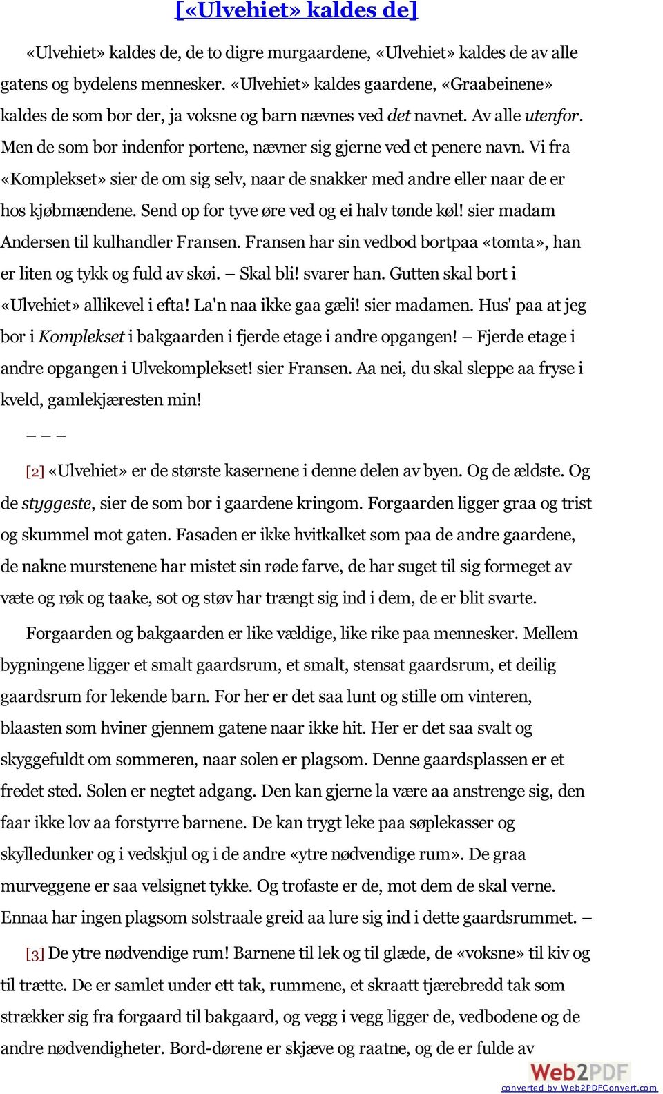 Vi fra «Komplekset» sier de om sig selv, naar de snakker med andre eller naar de er hos kjøbmændene. Send op for tyve øre ved og ei halv tønde køl! sier madam Andersen til kulhandler Fransen.