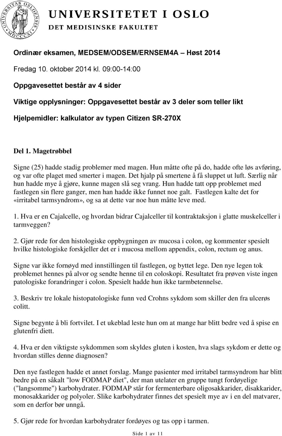 Magetrøbbel Signe (25) hadde stadig problemer med magen. Hun måtte ofte på do, hadde ofte løs avføring, og var ofte plaget med smerter i magen. Det hjalp på smertene å få sluppet ut luft.