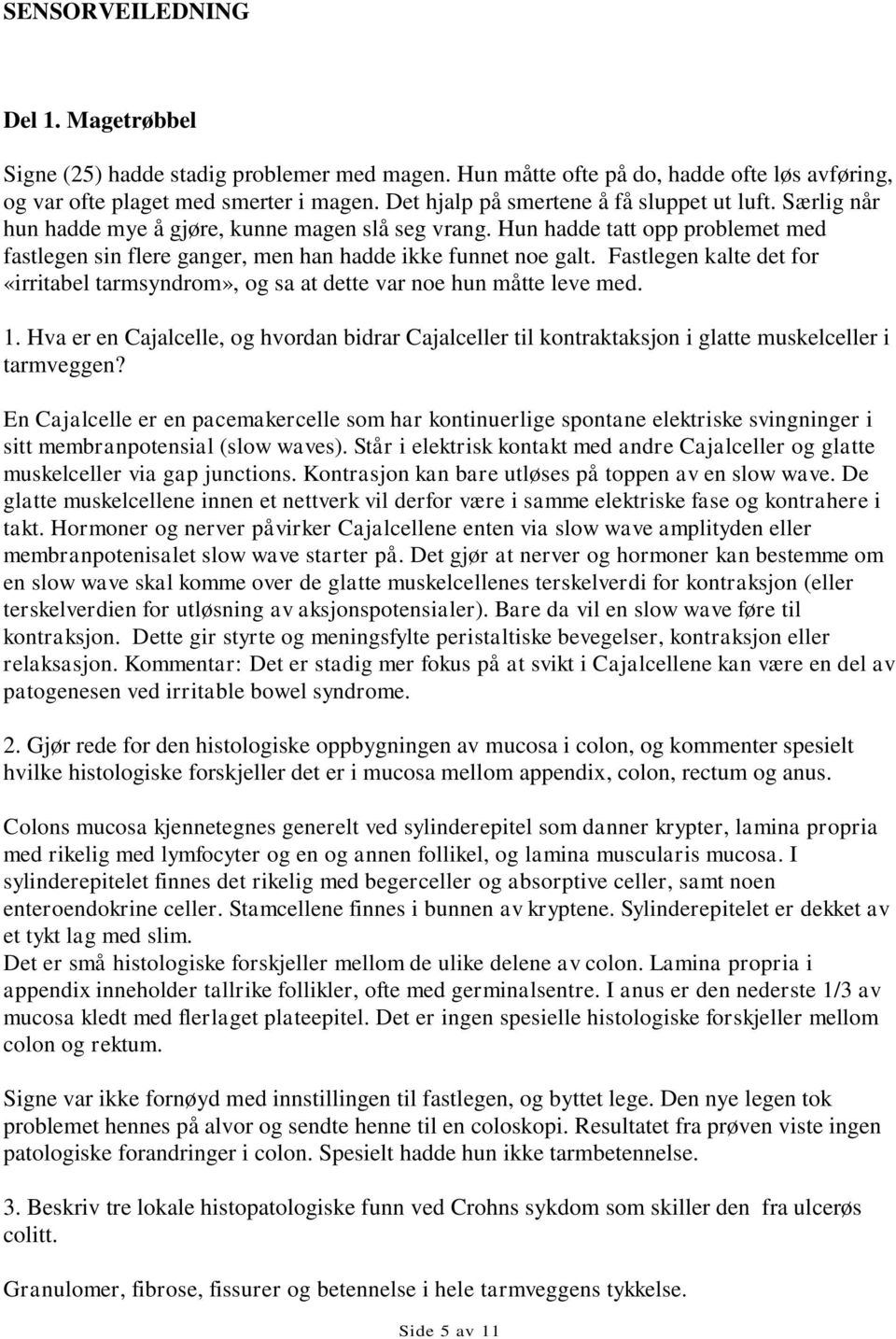 Hun hadde tatt opp problemet med fastlegen sin flere ganger, men han hadde ikke funnet noe galt. Fastlegen kalte det for «irritabel tarmsyndrom», og sa at dette var noe hun måtte leve med. 1.