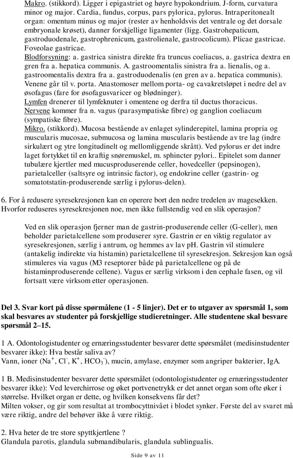 Gastrohepaticum, gastroduodenale, gastrophrenicum, gastrolienale, gastrocolicum). Plicae gastricae. Foveolae gastricae. Blodforsyning: a. gastrica sinistra direkte fra truncus coeliacus, a.