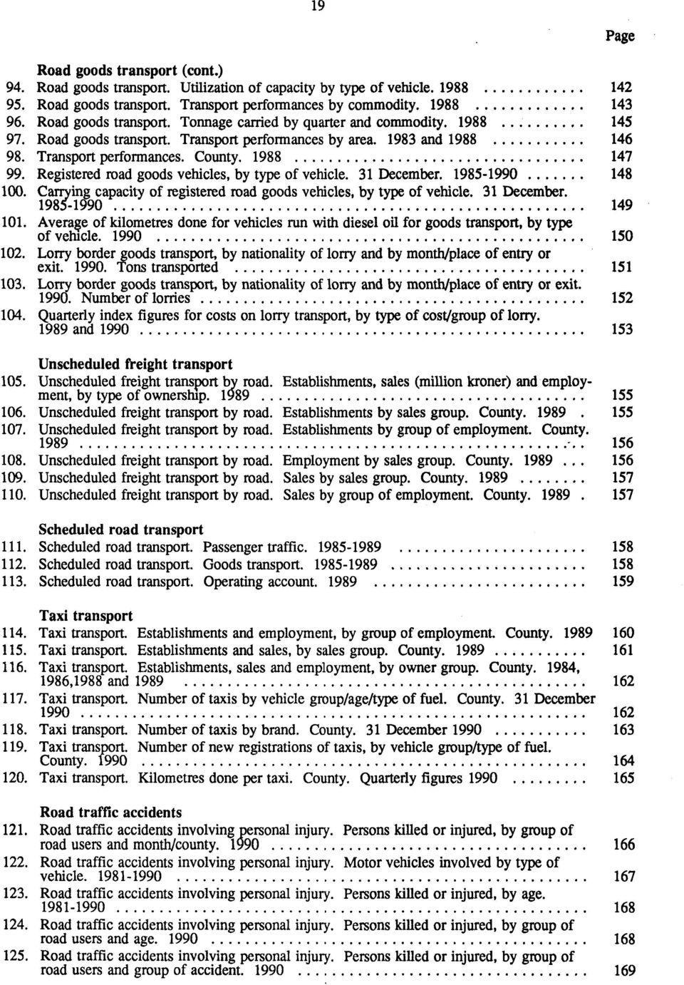 Registered road goods vehicles, by type of vehicle. 31 December. 1985-1990 100. Carrying capacity of registered road goods vehicles, by type of vehicle. 31 December. 1985-1990 101.