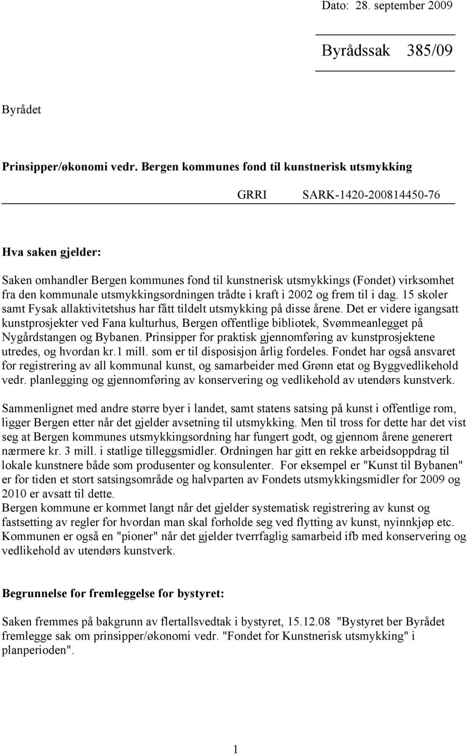 utsmykkingsordningen trådte i kraft i 2002 og frem til i dag. 15 skoler samt Fysak allaktivitetshus har fått tildelt utsmykking på disse årene.