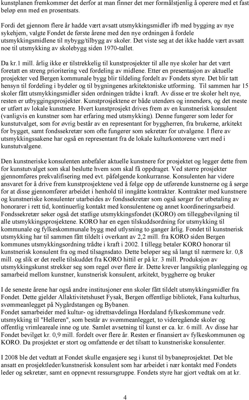 skoler. Det viste seg at det ikke hadde vært avsatt noe til utsmykking av skolebygg siden 1970-tallet. Da kr.1 mill.