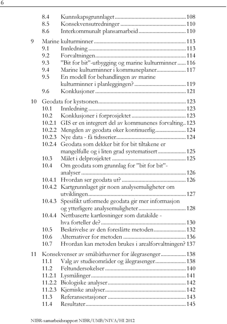 .. 121 10 Geodata for kystsonen... 123 10.1 Innledning... 123 10.2 Konklusjoner i forprosjektet... 123 10.2.1 GIS er en integrert del av kommunenes forvalting.. 123 10.2.2 Mengden av geodata øker kontinuerlig.