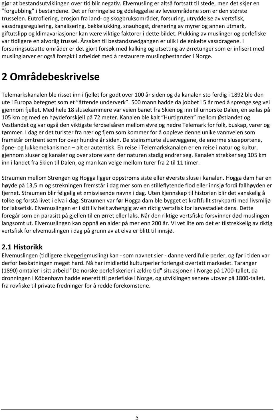 Eutrofiering, erosjon fra land- og skogbruksområder, forsuring, utryddelse av vertsfisk, vassdragsregulering, kanalisering, bekkelukking, snauhogst, drenering av myrer og annen utmark, giftutslipp og