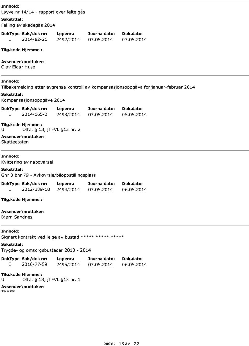 2 Skatteetaten nnhold: Kvittering av nabovarsel Gnr 3 bnr 79 - Avkøyrsle/biloppstillingsplass 2012/389-10 2494/2014 Bjørn Sandnes