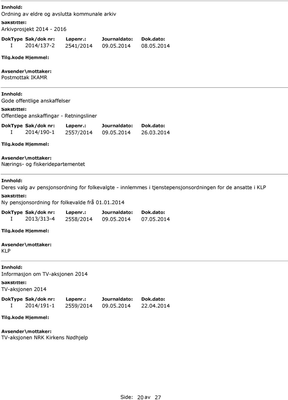 2014 Nærings- og fiskeridepartementet nnhold: Deres valg av pensjonsordning for folkevalgte - innlemmes i tjenstepensjonsordningen for de