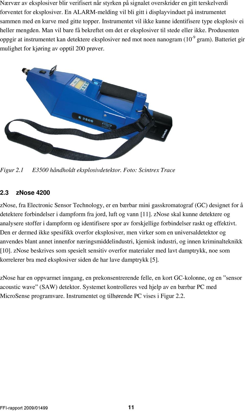 Man vil bare få bekreftet om det er eksplosiver til stede eller ikke. Produsenten oppgir at instrumentet kan detektere eksplosiver ned mot noen nanogram (10-9 gram).