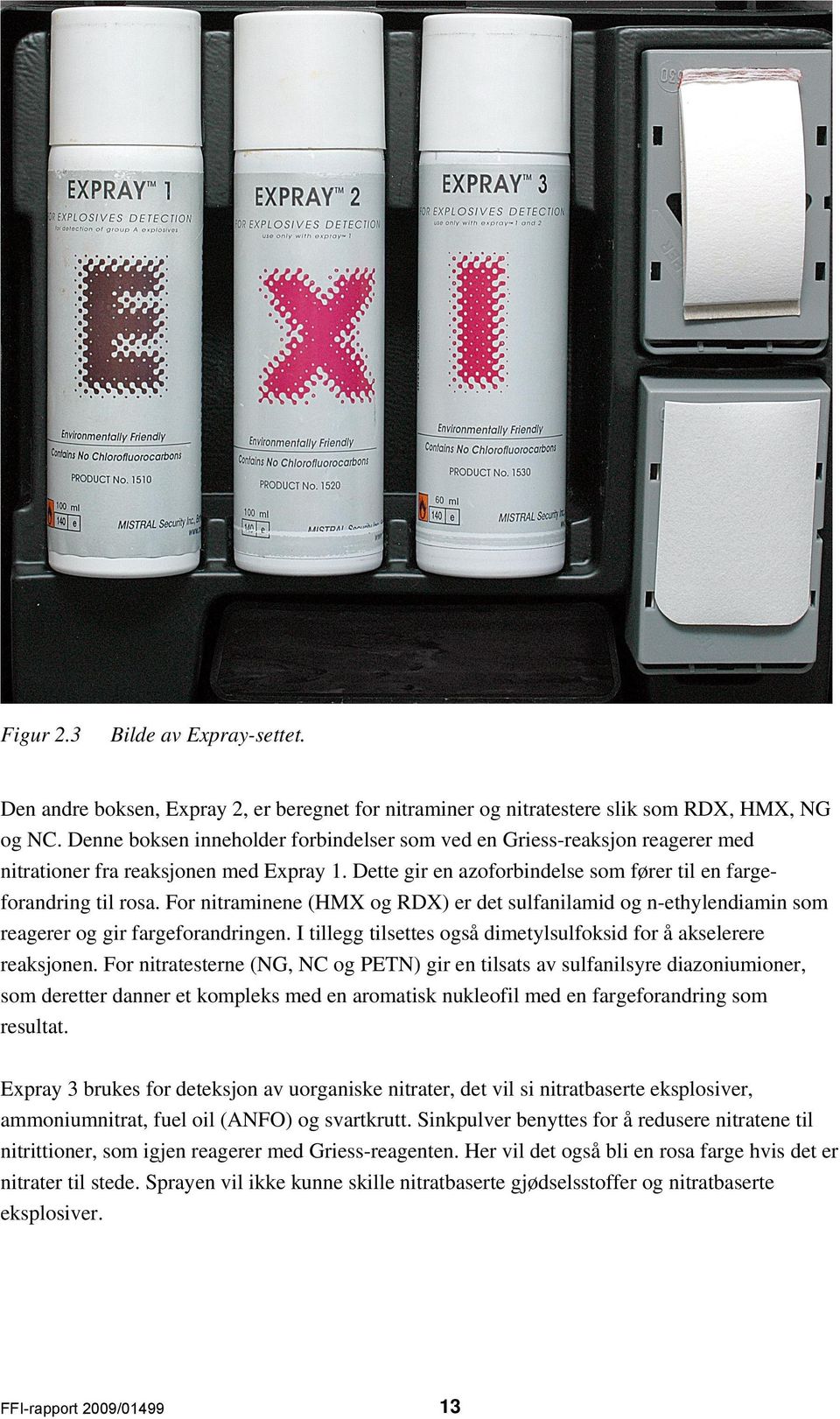 For nitraminene (HMX og RDX) er det sulfanilamid og n-ethylendiamin som reagerer og gir fargeforandringen. I tillegg tilsettes også dimetylsulfoksid for å akselerere reaksjonen.