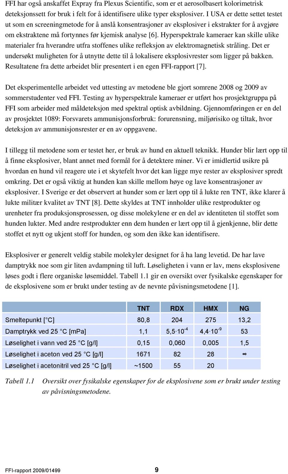 Hyperspektrale kameraer kan skille ulike materialer fra hverandre utfra stoffenes ulike refleksjon av elektromagnetisk stråling.