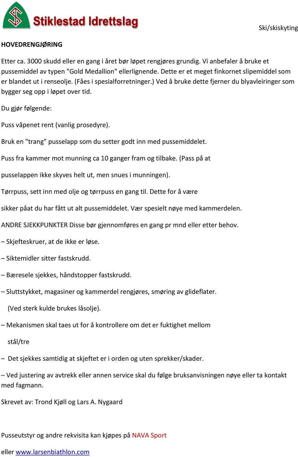 Du gjør følgende: Puss våpenet rent (vanlig prosedyre). Bruk en "trang" pusselapp som du setter godt inn med pussemiddelet. Puss fra kammer mot munning ca 10 ganger fram og tilbake.