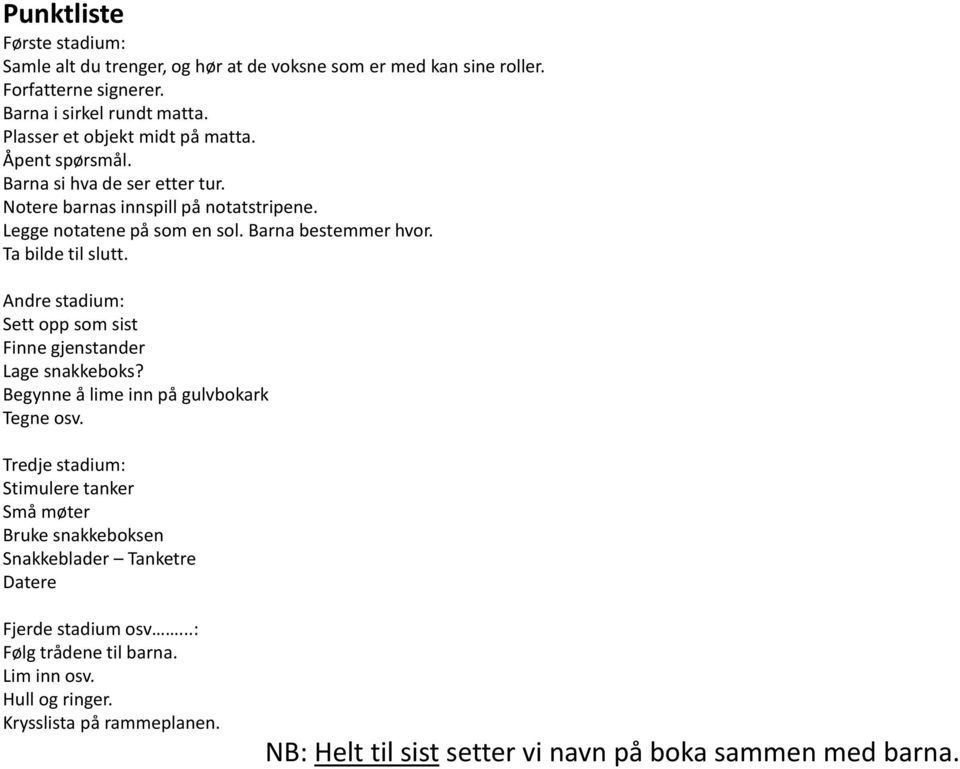 Ta bilde til slutt. Andre stadium: Sett opp som sist Finne gjenstander Lage snakkeboks? Begynne å lime inn på gulvbokark Tegne osv.