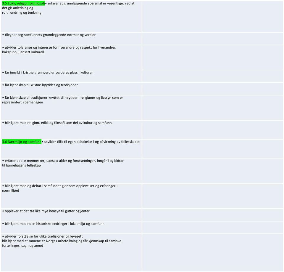 tradisjoner får kjennskap til tradisjoner knyttet til høytider i religioner og livssyn som er representert i barnehagen blir kjent med religion, etikk og filosofi som del av kultur og samfunn. 3.
