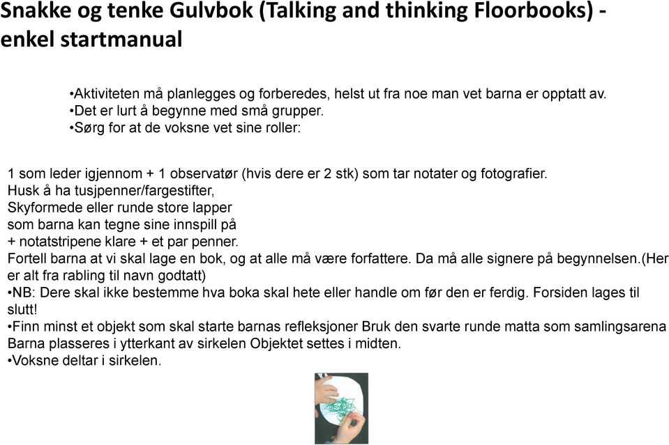 Husk å ha tusjpenner/fargestifter, Skyformede eller runde store lapper som barna kan tegne sine innspill på + notatstripene klare + et par penner.